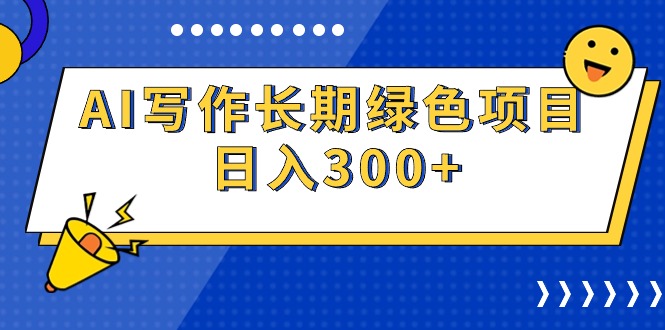 AI写作长期绿色项目 日入300+ 网赚 第1张