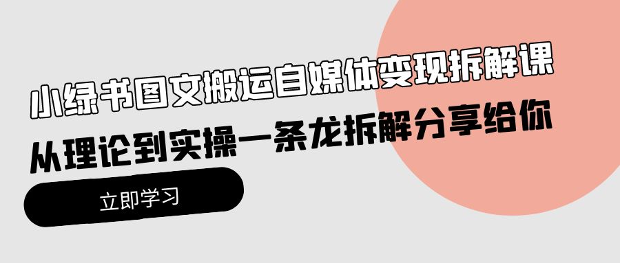 小绿书图文搬运自媒体变现拆解课，从理论到实操一条龙拆解分享给你 网赚 第1张