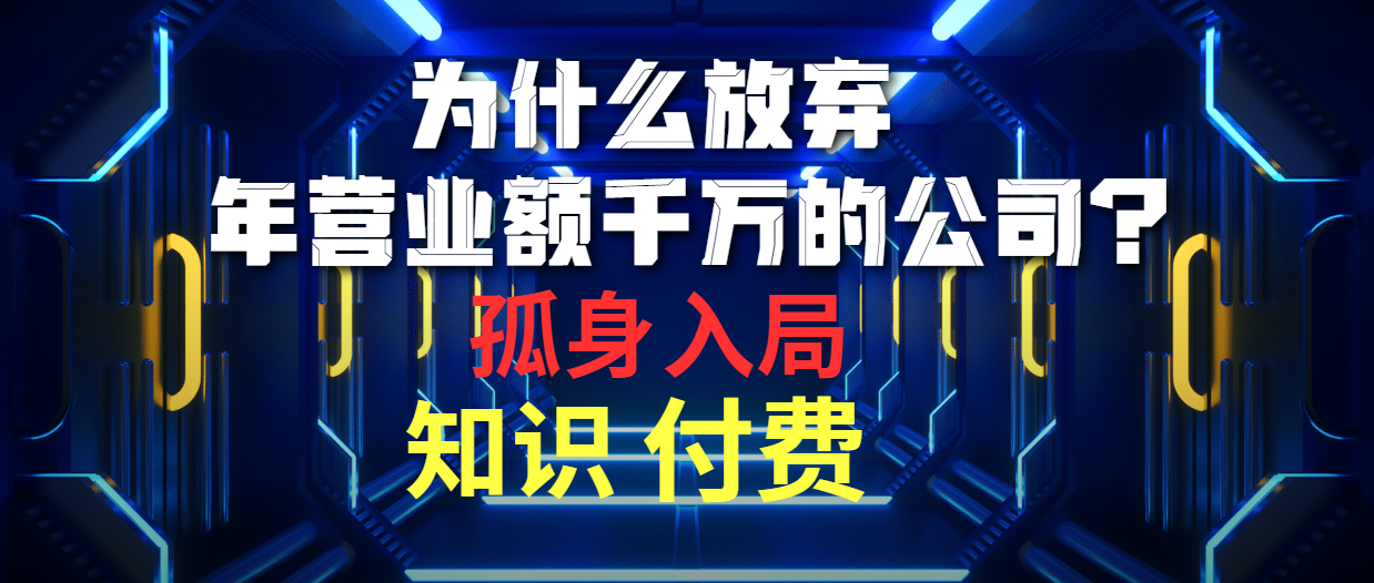 为什么放弃年营业额千万的公司 孤身入局知识付费赛道 网赚 第1张