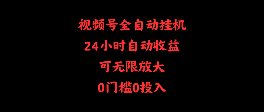 视频号全自动挂机，24小时自动收益，可无限放大，0门槛0投入 网赚 第1张