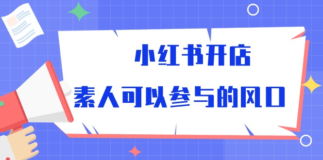 小红书开店，素人可以参与的风口