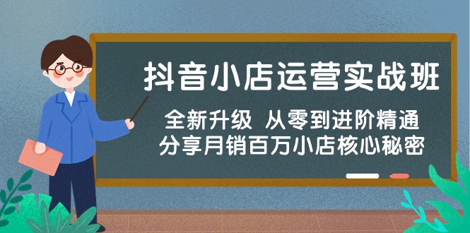 抖音小店运营实战班，全新升级 从零到进阶精通 分享月销百万小店核心秘密 网赚 第1张