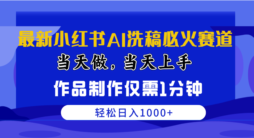 最新小红书AI洗稿必火赛道，当天做当天上手 作品制作仅需1分钟，日入1000+ 网赚 第1张