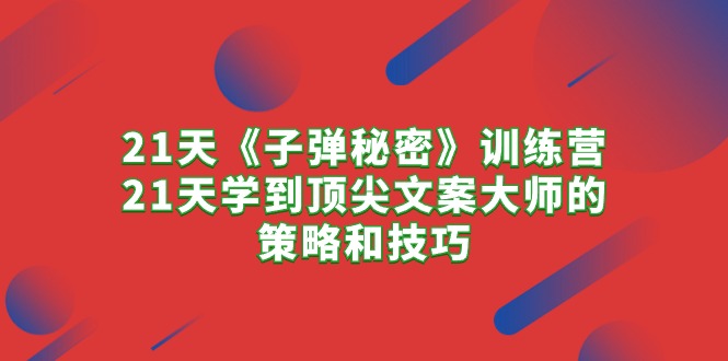 21天《子弹秘密》训练营，21天学到顶尖文案大师的策略和技巧 网赚 第1张