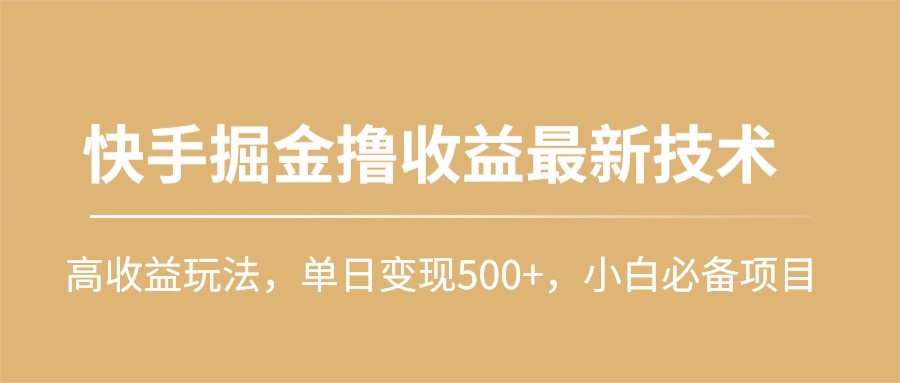 快手掘金撸收益最新技术，高收益玩法，单日变现500+，小白必备项目 网赚 第1张