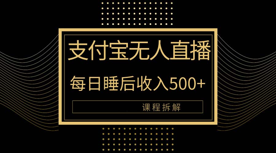 支付宝无人直播新玩法大曝光！日入500+，教程拆解！ 网赚 第1张