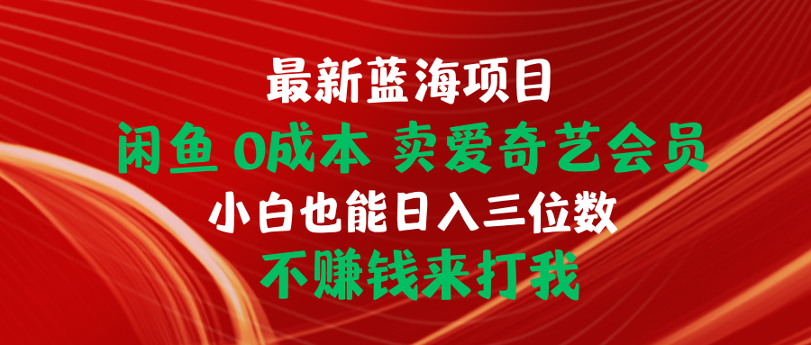 最新蓝海项目 闲鱼0成本 卖爱奇艺会员 小白也能入三位数 不赚钱来打我 网赚 第1张