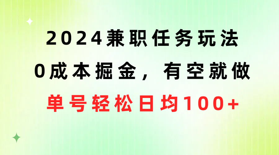 2024兼职任务玩法 0成本掘金，有空就做 单号轻松日均100+ 网赚 第1张