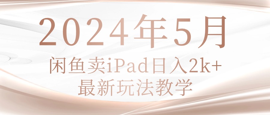 2024年5月闲鱼卖ipad日入2k，最新玩法教学 网赚 第1张