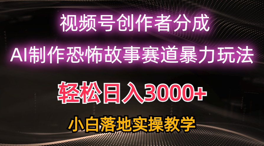 日入3000+，视频号AI恐怖故事赛道暴力玩法，轻松过原创，小白也能轻松上手 网赚 第1张