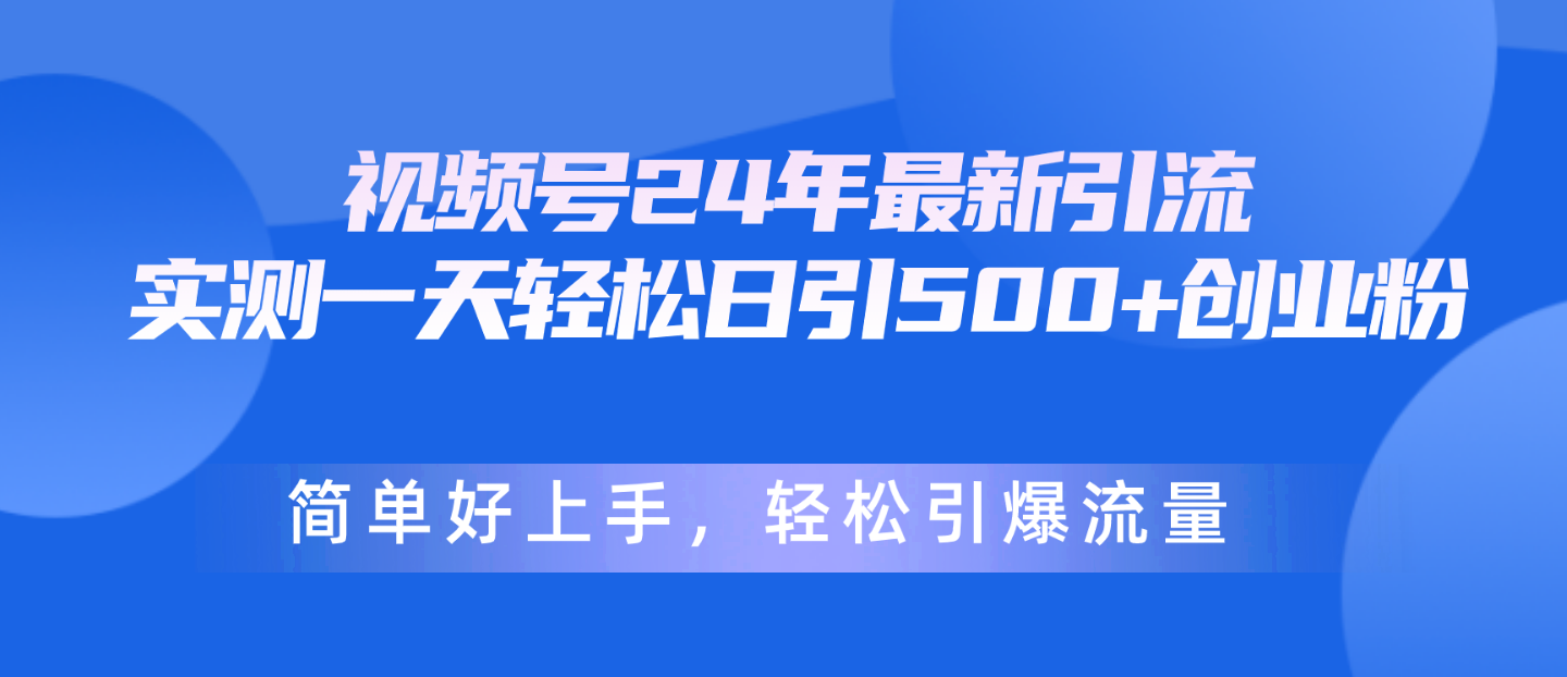 视频号24年最新引流，一天轻松日引500+创业粉，简单好上手，轻松引爆流量 网赚 第1张