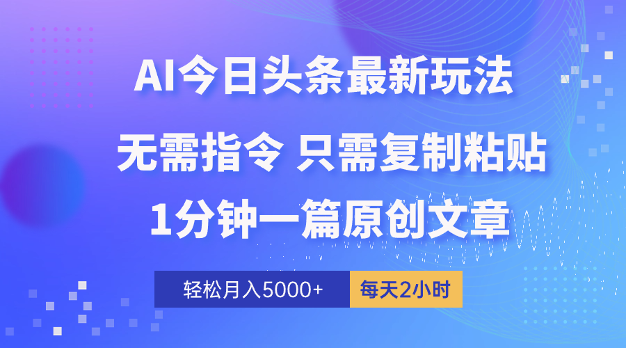 AI头条最新玩法 1分钟一篇 100%过原创 无脑复制粘贴 轻松月入5000+ 每… 网赚 第1张