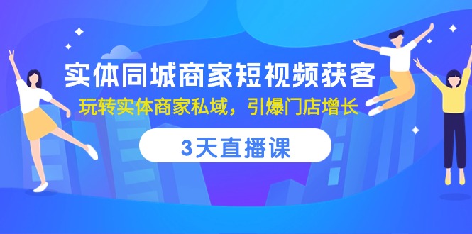 实体同城商家短视频获客，3天直播课，玩转实体商家私域，引爆门店增长 网赚 第1张