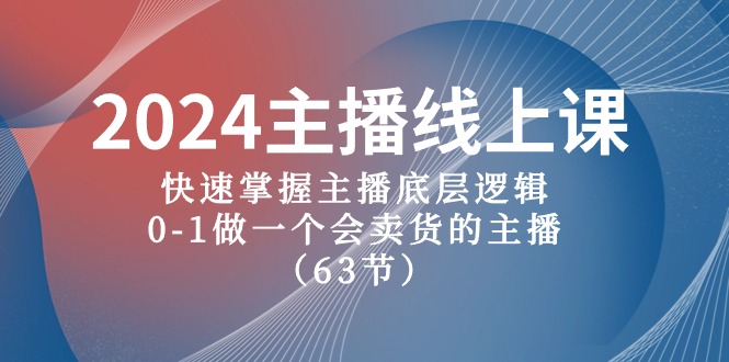 2024主播线上课，快速掌握主播底层逻辑，0-1做一个会卖货的主播（63节课） 网赚 第1张