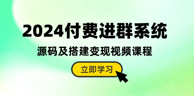 2024付费进群系统，源码及搭建变现视频课程（教程+源码） 网赚 第1张