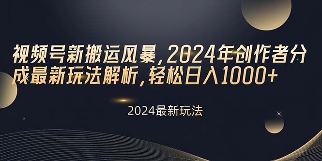 视频号新搬运风暴，2024年创作者分成最新玩法解析，轻松日入1000+ 网赚 第1张