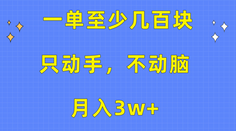 一单至少几百块，只动手不动脑，月入3w+。看完就能上手，保姆级教程 网赚 第1张