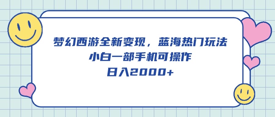 梦幻西游全新变现，蓝海热门玩法，小白一部手机可操作，日入2000+ 网赚 第1张