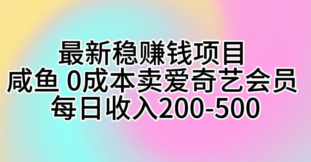 最新稳赚钱项目 咸鱼 0成本卖爱奇艺会员 每日收入200-500 网赚 第1张