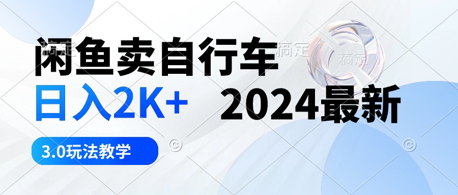 闲鱼卖自行车 日入2K+ 2024最新 3.0玩法教学 网赚 第1张