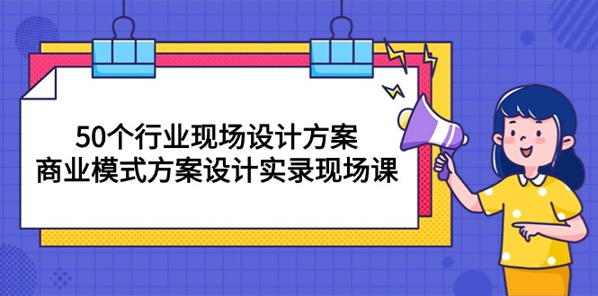 50个行业 现场设计方案，商业模式方案设计实录现场课（50节课） 网赚 第1张