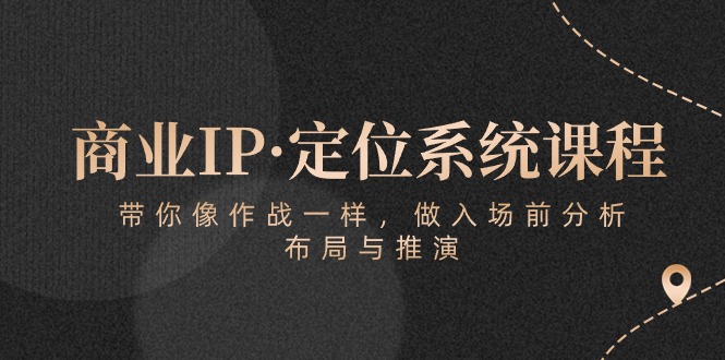 商业IP·定位系统课程：带你像 作战一样，做入场 前分析，布局与推演 网赚 第1张