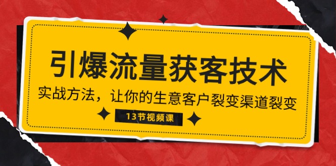 《引爆流量 获客技术》实战方法，让你的生意客户裂变渠道裂变（13节） 网赚 第1张