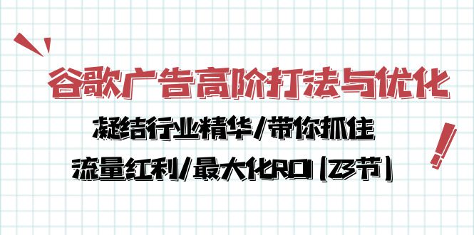 谷歌广告高阶打法与优化，凝结行业精华/带你抓住流量红利/最大化ROI(23节) 网赚 第1张