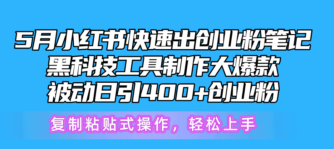 5月小红书快速出创业粉笔记，黑科技工具制作小红书爆款，复制粘贴式操… 网赚 第1张