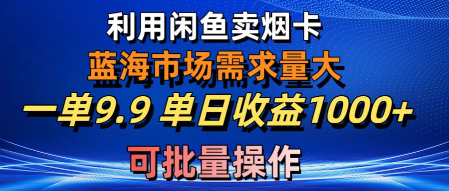 利用咸鱼卖烟卡，蓝海市场需求量大，一单9.9单日收益1000+，可批量操作 网赚 第1张