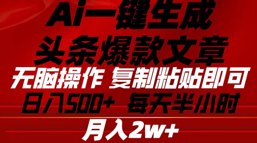 Ai一键生成头条爆款文章 复制粘贴即可简单易上手小白首选 日入500+ 网赚 第1张