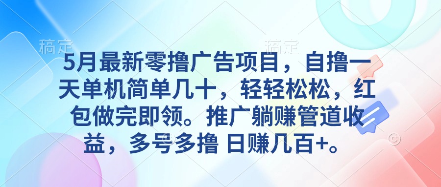 5月最新零撸广告项目，自撸一天单机几十，推广躺赚管道收益，日入几百+ 网赚 第1张