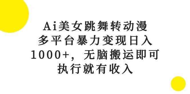 Ai美女跳舞转动漫，多平台暴力变现日入1000+，无脑搬运即可，执行就有收入 网赚 第1张