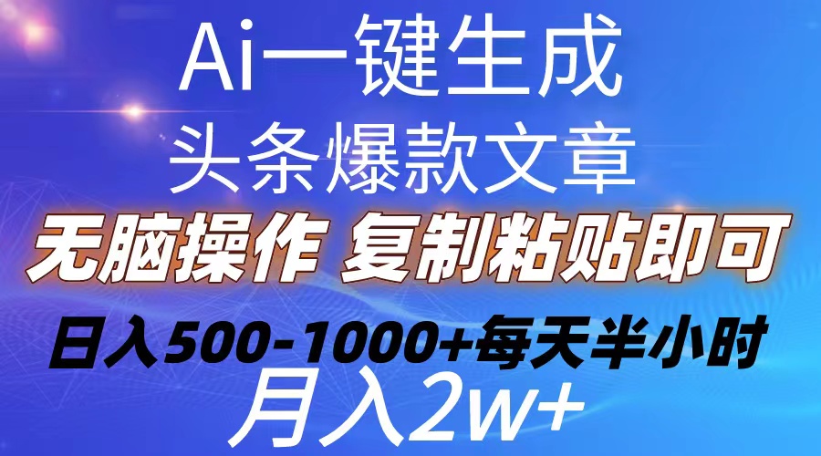 Ai一键生成头条爆款文章  复制粘贴即可简单易上手小白首选 日入500-1000+