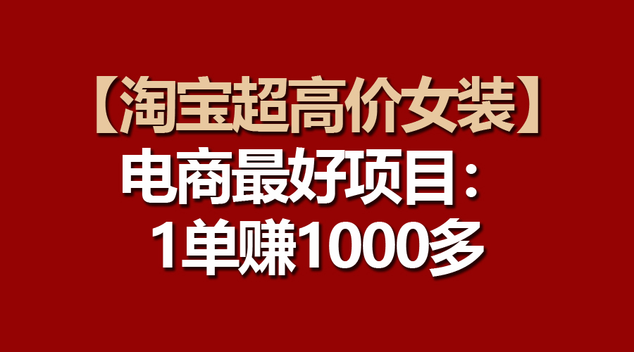 【淘宝超高价女装】电商最好项目：一单赚1000多 网赚 第1张