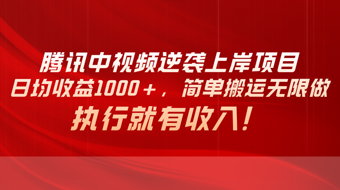 腾讯中视频项目，日均收益1000+，简单搬运无限做，执行就有收入 网赚 第1张