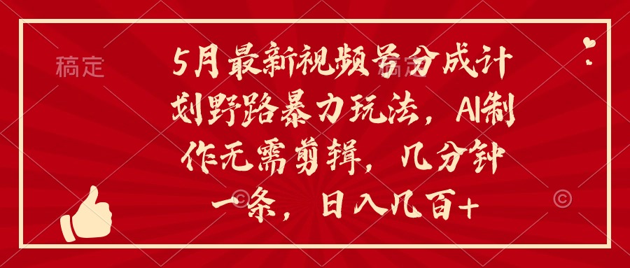 5月最新视频号分成计划野路暴力玩法，ai制作，无需剪辑。几分钟一条，… 网赚 第1张