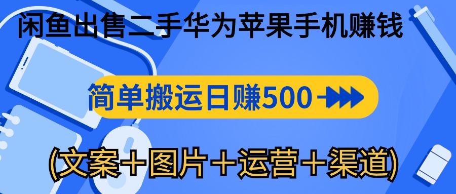 闲鱼出售二手华为苹果手机赚钱，简单搬运 日赚500-1000(文案＋图片＋运…