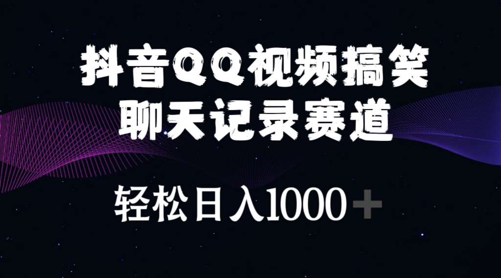 抖音QQ视频搞笑聊天记录赛道 轻松日入1000+ 网赚 第1张