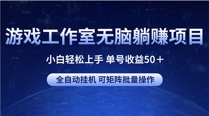 游戏工作室无脑躺赚项目 小白轻松上手 单号收益50＋ 可矩阵批量操作 网赚 第1张