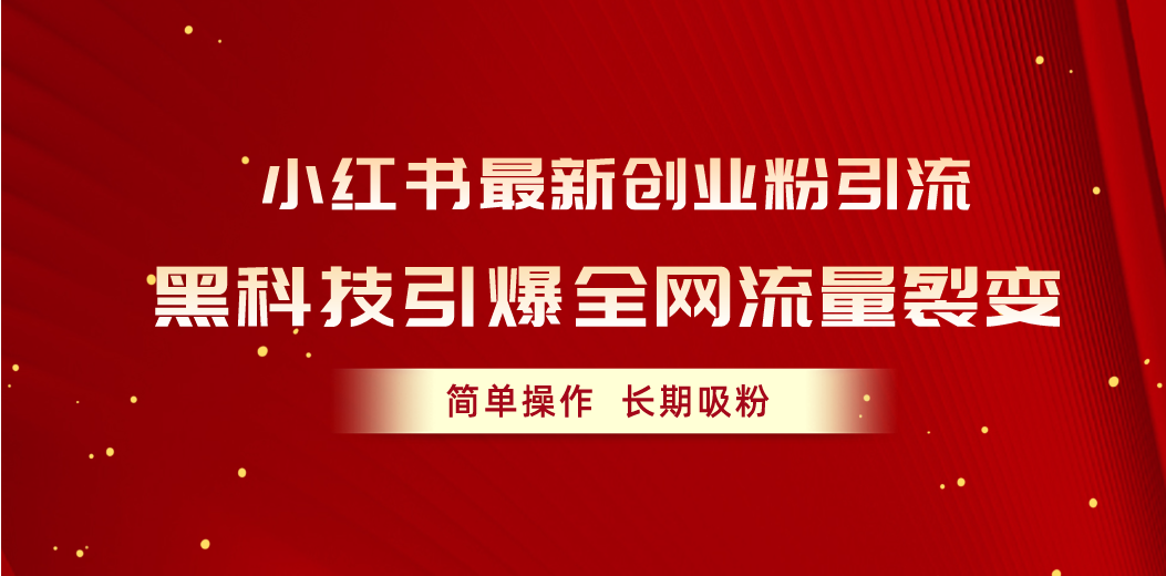 小红书最新创业粉引流，黑科技引爆全网流量裂变，简单操作长期吸粉 网赚 第1张