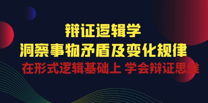 辩证 逻辑学 | 洞察 事物矛盾及变化规律  在形式逻辑基础上 学会辩证思维 网赚 第1张