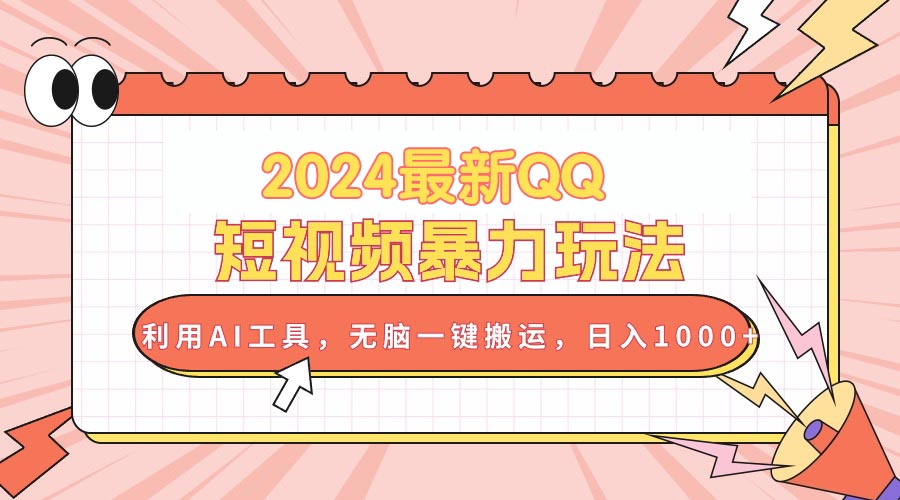 2024最新QQ短视频暴力玩法，利用AI工具，无脑一键搬运，日入1000+ 网赚 第1张