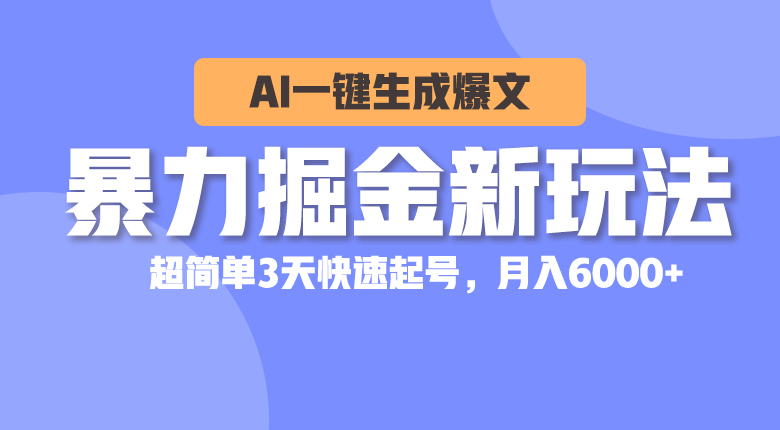 暴力掘金新玩法，AI一键生成爆文，超简单3天快速起号，月入6000+ 网赚 第1张