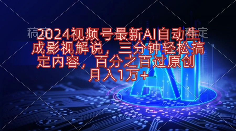 2024视频号最新AI自动生成影视解说，三分钟轻松搞定内容，百分之百过原… 网赚 第1张