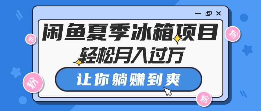 闲鱼夏季冰箱项目，轻松月入过万，让你躺赚到爽 网赚 第1张