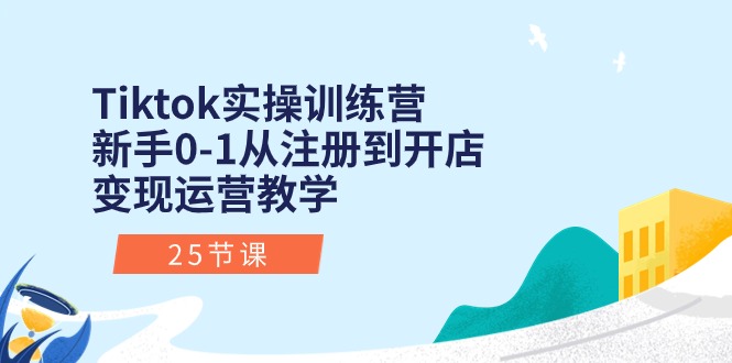 Tiktok实操训练营：新手0-1从注册到开店变现运营教学（25节课） 网赚 第1张