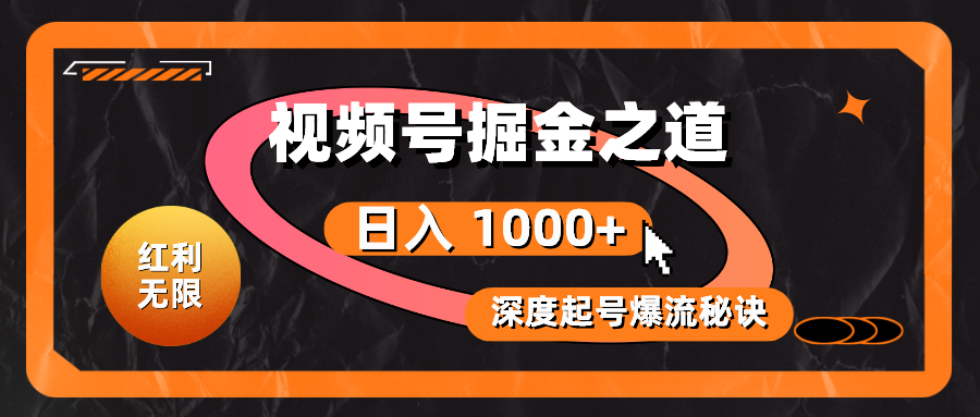 红利无限！视频号掘金之道，深度解析起号爆流秘诀，轻松实现日入 1000+！ 网赚 第1张