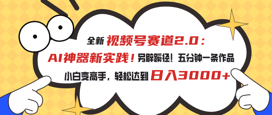 视频号赛道2.0：AI神器新实践！另辟蹊径！五分钟一条作品，小白变高手… 网赚 第1张