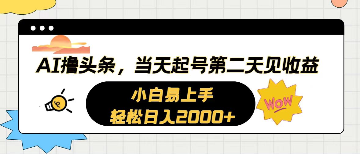 AI撸头条，当天起号，第二天见收益。轻松日入2000+ 网赚 第1张